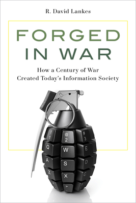 Forged in War: How a Century of War Created Today's Information Society by R. David Lankes