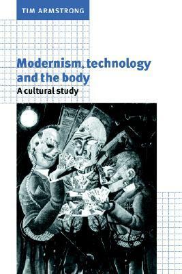 Modernism, Technology, and the Body: A Cultural Study by Tim Armstrong