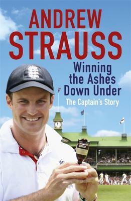 Andrew Strauss: Winning the Ashes Down Under by Andrew Strauss