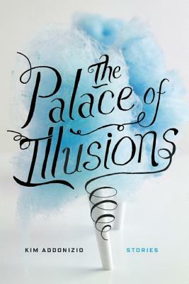 The Palace of Illusions: Stories by Kim Addonizio