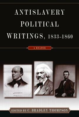 Anti-Slavery Political Writings, 1833-1860: A Reader by C. Bradley Thompson