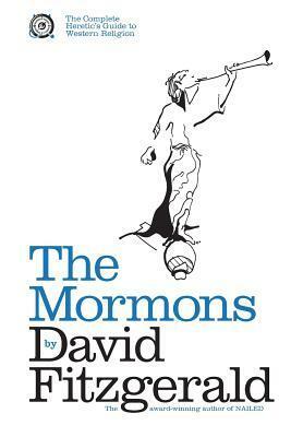 The Complete Heretic's Guide to Western Religion Book One: The Mormons by David Fitzgerald