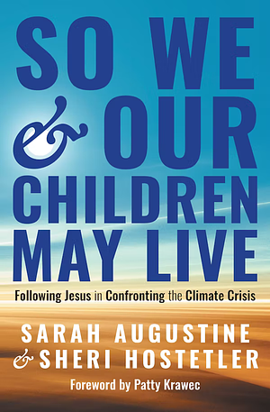 So We and Our Children May Live: Following Jesus in Confronting the Climate Crisis by Sheri Hostetler, Sarah Augustine