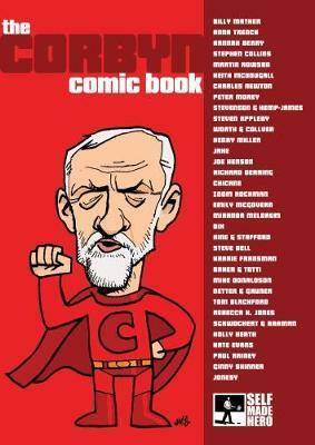 The Corbyn Comic Book by Hannah Berry, Louis Netter, Miranda Meldrum, Anna Trench, Mark Stafford, Peter Morey, Ginny Skinner, Chicane, Billy Mather, Luke Kemp-James, Rebecca K. Jones, Martin Rowson, Kate Evans, Tom Blackford, Karrie Fransman, Steve Bell, David Hine, Henry Miller, Jake, Charles Newton, Stephen Collins, Zoom Rockman, Steven Appleby, Paul Rainey, Emily McGovern, Olly Gruner, Holly Heath, Heith McDougall, Jonesy, Mike Donaldson, Richard Worth, C. Baker, J. Schwochert, Jordan Collver, Richard Derring, Jonathan Stevenson, F. Rahman, J. Francis Totti, Joe Henson, Dix