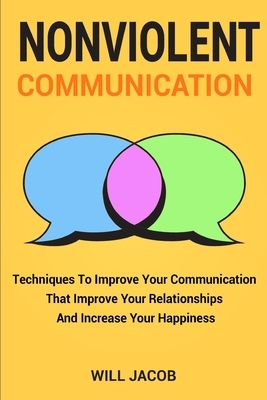 Nonviolent Communication: T&#1077;&#1089;hniqu&#1077;&#1109; T&#1086; Im&#1088;r&#1086;v&#1077; Y&#1086;ur C&#1086;mmuni&#1089;&#1072;ti&#1086;n by Will Jacob