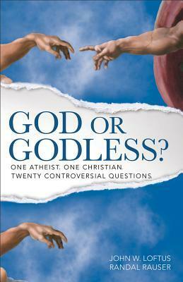 God or Godless?: One Atheist. One Christian. Twenty Controversial Questions. by Randal Rauser, John W. Loftus