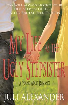 My Life as the Ugly Stepsister (A Young Adult Romance) by Juli Alexander