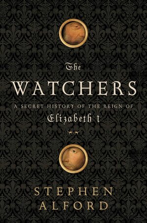 The Watchers: A Secret History of the Reign of Elizabeth I by Stephen Alford