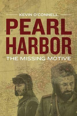Pearl Harbor: The Missing Motive by Kevin O'Connell