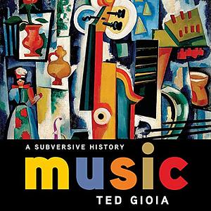 Music: A Subversive History by Ted Gioia