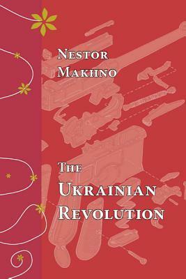 The Ukrainian Revolution, July-December 1918 by Nestor Makhno