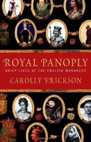 Royal Panoply: Brief Lives of the English Monarchs by Carolly Erickson