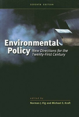 Environmental Policy: New Directions for the Twenty-First Century by Norman J. Vig, Michael E. Kraft