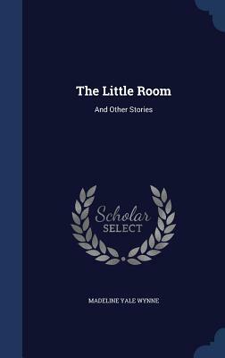 The Little Room: And Other Stories by Madeline Yale Wynne