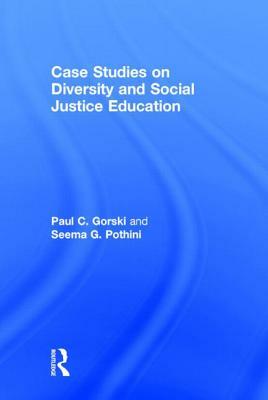 Case Studies on Diversity and Social Justice Education by Paul C. Gorski, Seema G. Pothini