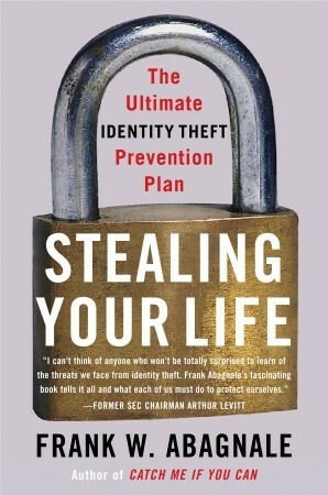 Stealing Your Life: The Ultimate Identity Theft Prevention Plan by Frank W. Abagnale