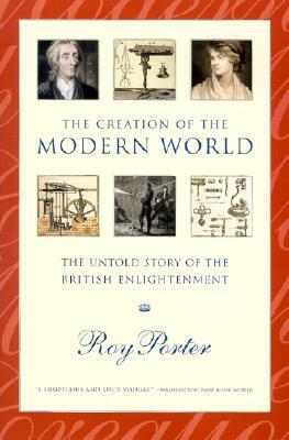 The Creation of the Modern World: The Untold Story of the British Enlightenment by Roy Porter