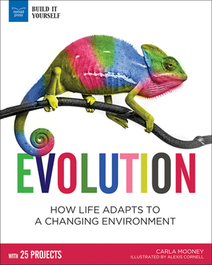 Evolution: How Life Adapts to a Changing Environment with 25 Projects by Carla Mooney