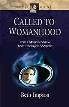 Called to Womanhood: The Biblical View for Today's World by Beth Impson, Gene Edward Veith Jr.