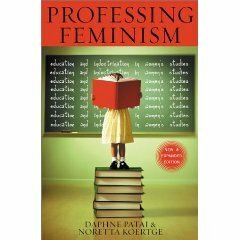 Professing Feminism: Cautionary Tales From Inside The Strange World Of Women's Studies by Daphne Patai, Noretta Koertge