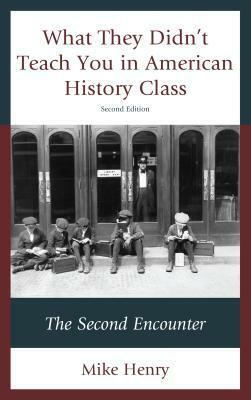 What They Didn't Teach You in American History Class: The Second Encounter, Second Edition by Mike Henry