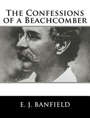 The Confessions of a Beachcomber by E. J. Banfield