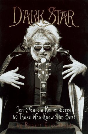 Dark Star: An Oral Biography of Jerry Garcia by Robert Greenfield