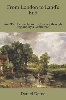 From London to Land's End: And Two Letters from the Journey through England by a Gentleman by Daniel Defoe