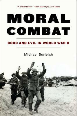 Moral Combat: Good and Evil in World War II by Michael Burleigh