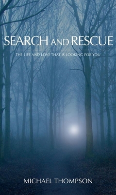 Search and Rescue: The Life and Love That Is Looking for You by Michael Thompson