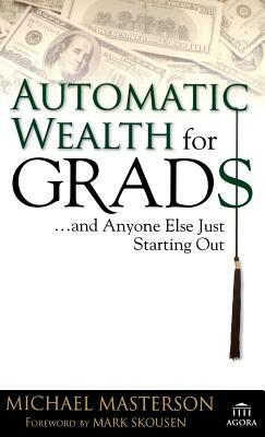 Automatic Wealth for Grads... and Anyone Else Just Starting Out by Michael Masterson