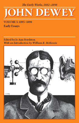 The Early Works of John Dewey, 1882 - 1898: Early Essays: 1895-1898 by John Dewey