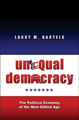 Unequal Democracy: The Political Economy of the New Gilded Age by Larry M. Bartels
