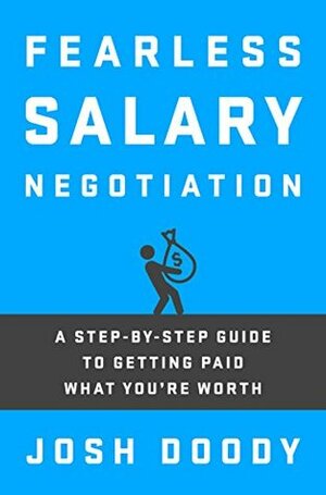 Fearless Salary Negotiation: A step-by-step guide to getting paid what you're worth by Josh Doody