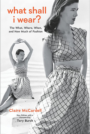 What Shall I Wear?: The What, Where, When, and How Much of Fashion, New Edition by Claire McCardell