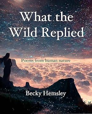 What the Wild Replied by Becky Hemsley