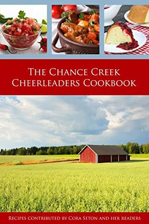 The Chance Creek Cheerleaders Cookbook: Recipes Contributed by Cora Seton and Her Readers by Cora Seton