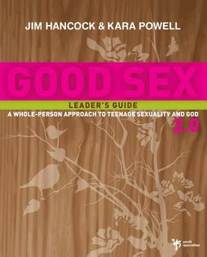 Good Sex 2.0: A Whole-Person Approach to Teenage Sexuality and God by Kara Powell, Jim Hancock