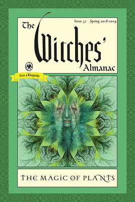 The Witches' Almanac: Issue 37, Spring 2018 to 2019: The Magic of Plants by 