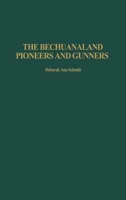 The Bechuanaland Pioneers and Gunners by Deborah Schmitt