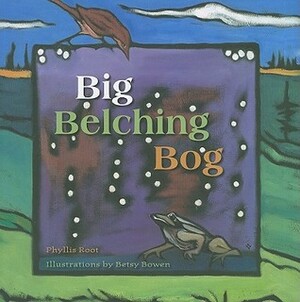 Big Belching Bog by Phyllis Root, Betsy Bowen
