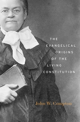 The Evangelical Origins of the Living Constitution by John W. Compton