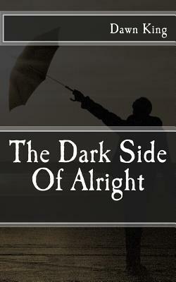 The Dark Side Of Alright by Dawn King