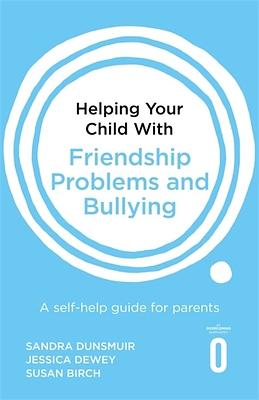 Helping Your Child with Friendship Problems and Bullying: A self-help guide for parents by Jessica Dewey, Susan Birch, Sandra Dunsmuir