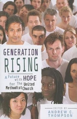 Generation Rising: A Future with Hope for the United Methodist Church by Andrew C. Thompson