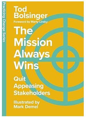 The Mission Always Wins: Quit Appeasing Stakeholders by Tod Bolsinger