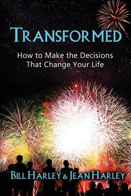 Transformed: How to Make the Decisions That Change Your Life by Jean Harley, Bill Harley