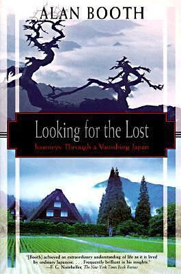 Looking for the Lost: Journeys Through a Vanishing Japan by Alan Booth, Alan Booth