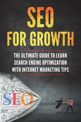 SEO for Growth: The Ultimate Guide to Learn Search Engine Optimization with Internet Marketing Tips by Lela Gibson