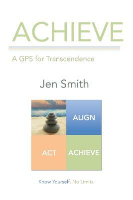 Achieve: A GPS for Transcendence by Jen Smith